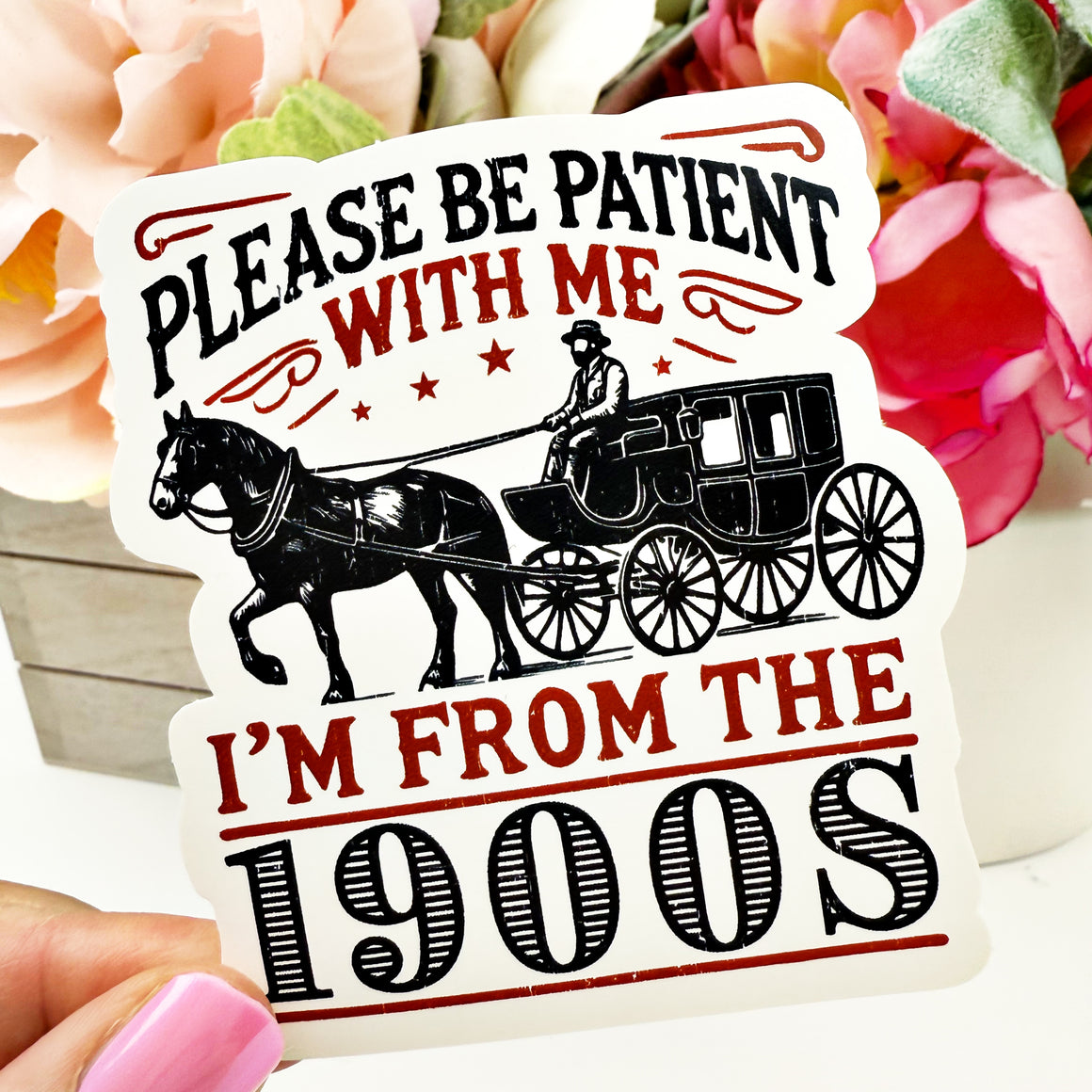 Be Patient With Me I'm From the 1900s Vinyl Decal